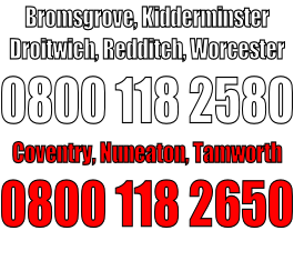 Bromsgrove, Kidderminster Droitwich, Redditch, Worcester 0800 118 2580 Coventry, Nuneaton, Tamworth 0800 118 2650